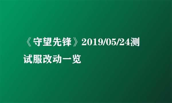 《守望先锋》2019/05/24测试服改动一览