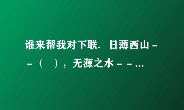 谁来帮我对下联．日薄西山－－（  ），无源之水－－（  ），庆父不死－－（  ），垂足而立－－（  ）．