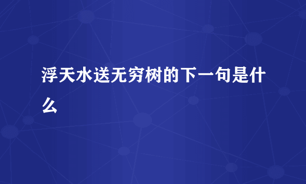 浮天水送无穷树的下一句是什么