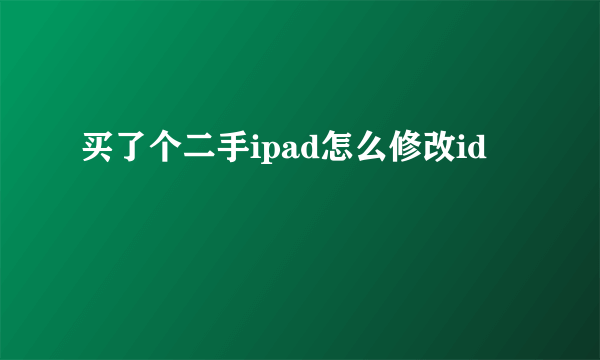 买了个二手ipad怎么修改id