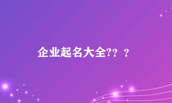 企业起名大全?？？