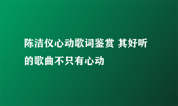 陈洁仪心动歌词鉴赏 其好听的歌曲不只有心动