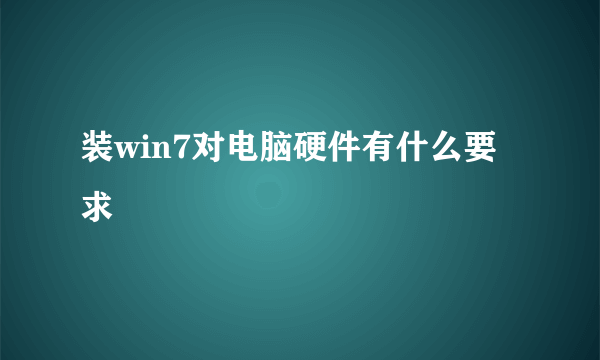 装win7对电脑硬件有什么要求