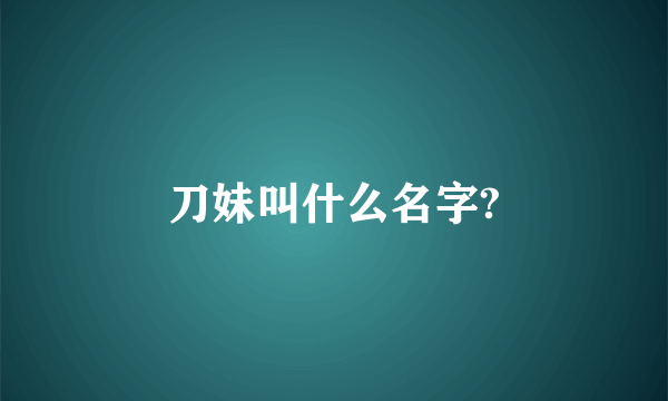 刀妹叫什么名字?