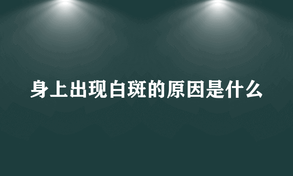 身上出现白斑的原因是什么