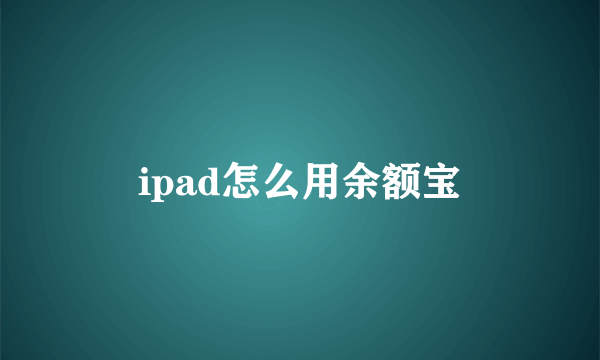 ipad怎么用余额宝