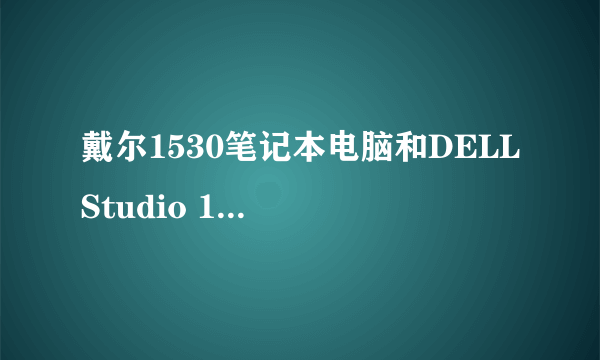 戴尔1530笔记本电脑和DELL Studio 16笔记本电脑