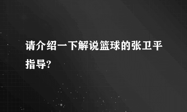 请介绍一下解说篮球的张卫平指导?