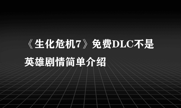 《生化危机7》免费DLC不是英雄剧情简单介绍