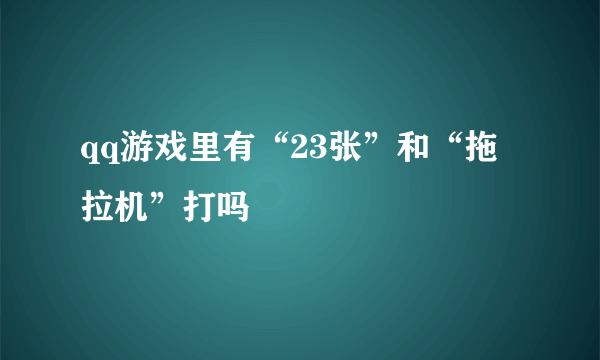 qq游戏里有“23张”和“拖拉机”打吗