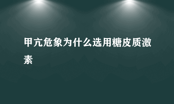 甲亢危象为什么选用糖皮质激素