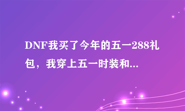 DNF我买了今年的五一288礼包，我穿上五一时装和皇室尊亲称号，能和新年时装套比么？属性方面如何？对了...