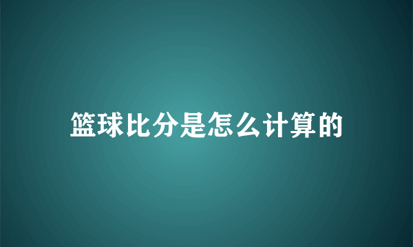 篮球比分是怎么计算的