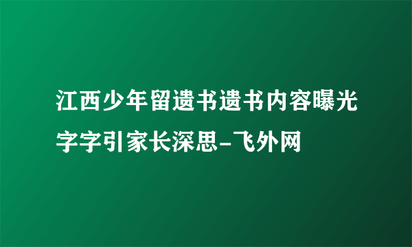 江西少年留遗书遗书内容曝光字字引家长深思-飞外网