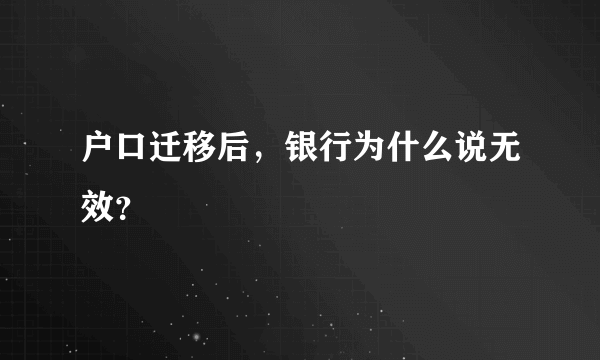 户口迁移后，银行为什么说无效？