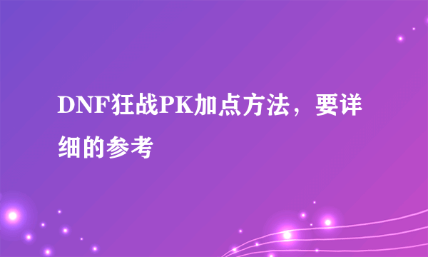 DNF狂战PK加点方法，要详细的参考