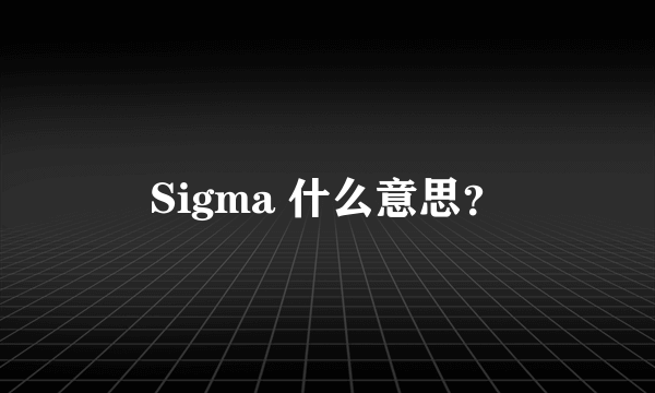 Sigma 什么意思？