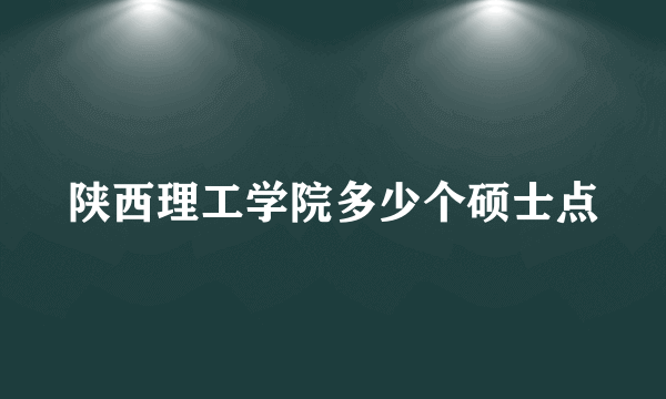 陕西理工学院多少个硕士点