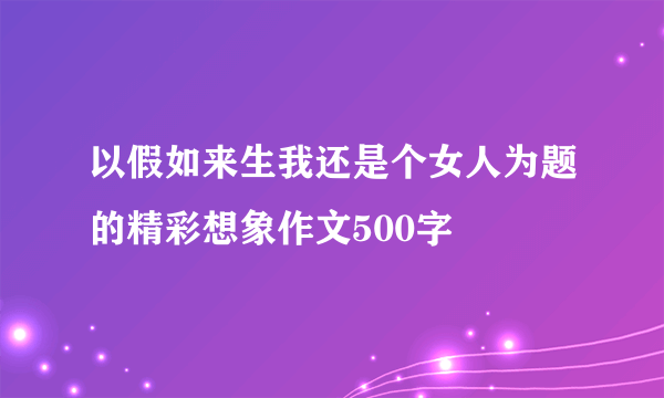 以假如来生我还是个女人为题的精彩想象作文500字