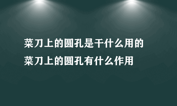 菜刀上的圆孔是干什么用的 菜刀上的圆孔有什么作用