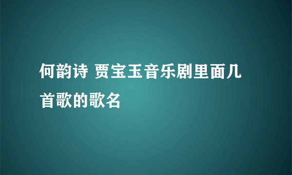 何韵诗 贾宝玉音乐剧里面几首歌的歌名