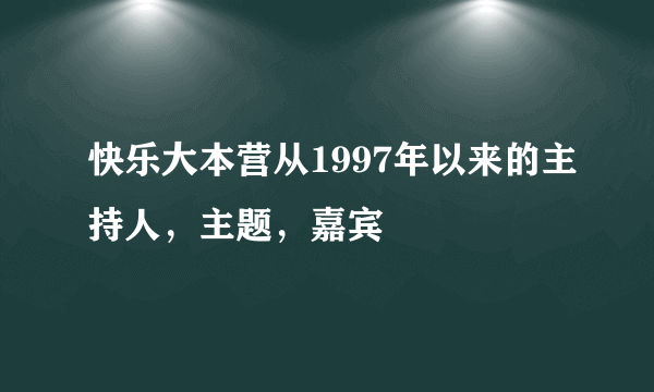 快乐大本营从1997年以来的主持人，主题，嘉宾