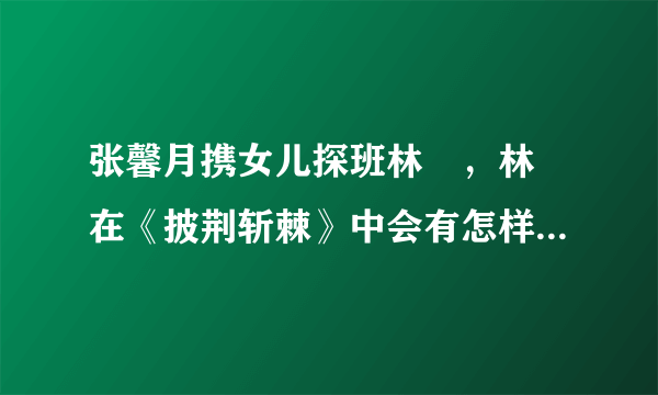 张馨月携女儿探班林峯，林峯在《披荆斩棘》中会有怎样的表现？