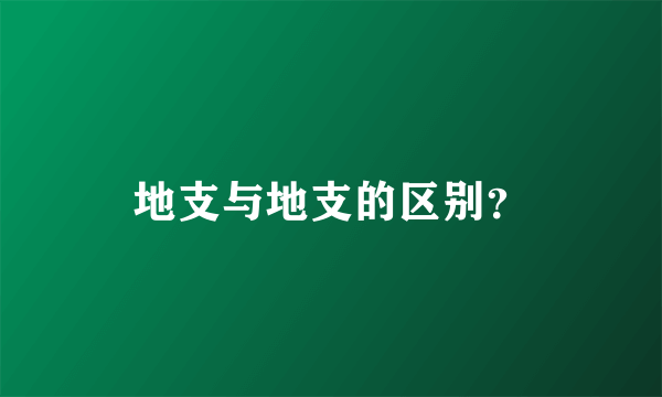 地支与地支的区别？