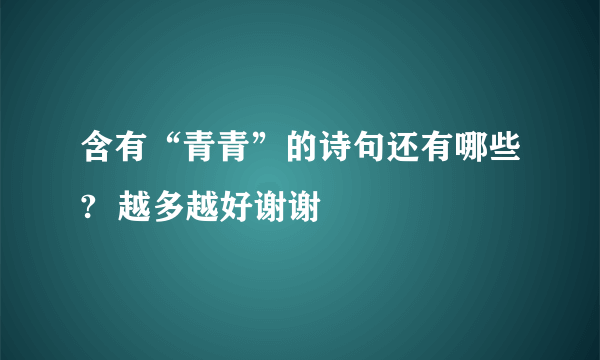 含有“青青”的诗句还有哪些?  越多越好谢谢