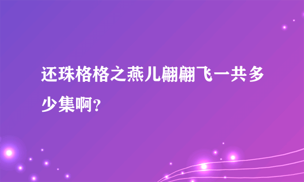 还珠格格之燕儿翩翩飞一共多少集啊？