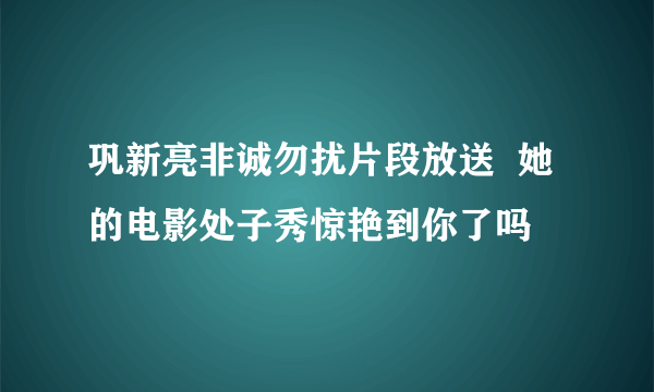 巩新亮非诚勿扰片段放送  她的电影处子秀惊艳到你了吗