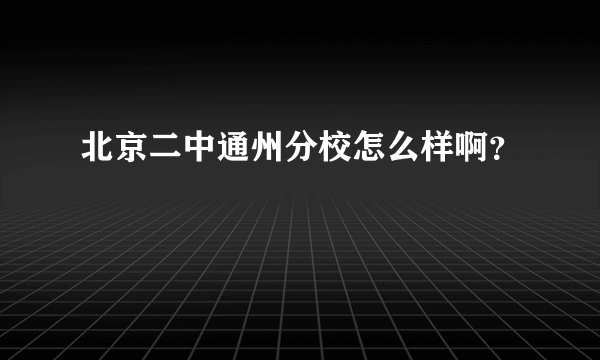 北京二中通州分校怎么样啊？