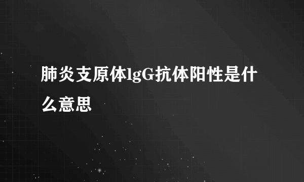 肺炎支原体lgG抗体阳性是什么意思