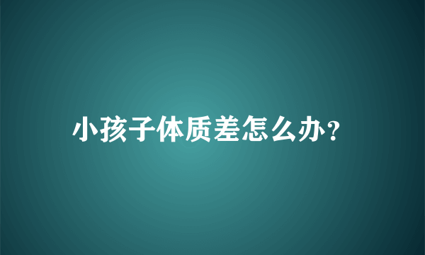 小孩子体质差怎么办？