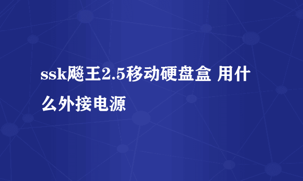 ssk飚王2.5移动硬盘盒 用什么外接电源