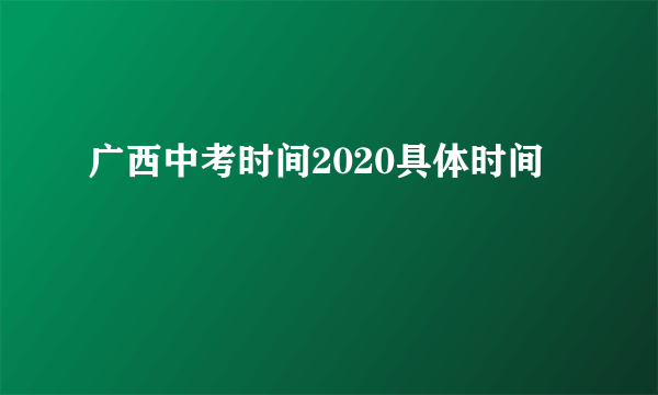 广西中考时间2020具体时间