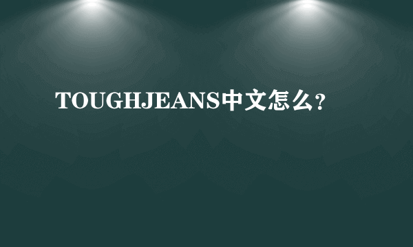 TOUGHJEANS中文怎么？