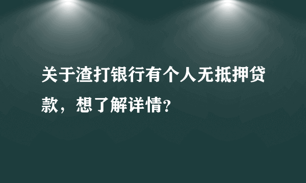 关于渣打银行有个人无抵押贷款，想了解详情？