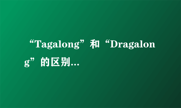 “Tagalong”和“Dragalong”的区别是什么？