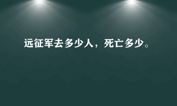 远征军去多少人，死亡多少。