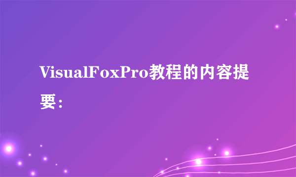 VisualFoxPro教程的内容提要：