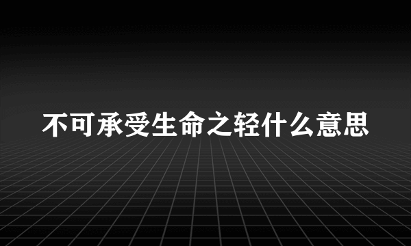 不可承受生命之轻什么意思