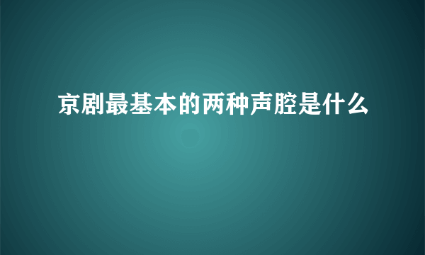 京剧最基本的两种声腔是什么