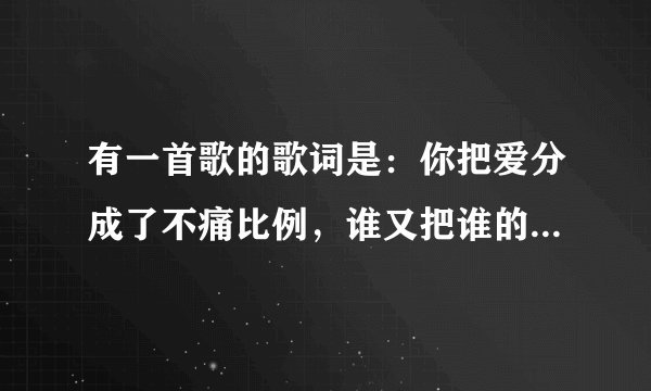 有一首歌的歌词是：你把爱分成了不痛比例，谁又把谁的那部分给占据