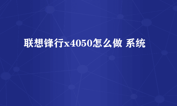 联想锋行x4050怎么做 系统