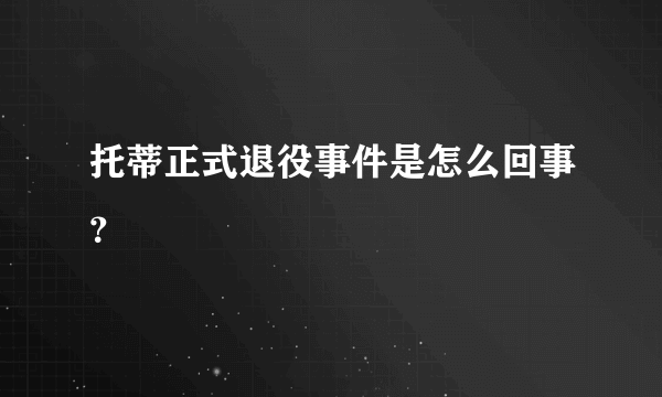 托蒂正式退役事件是怎么回事？