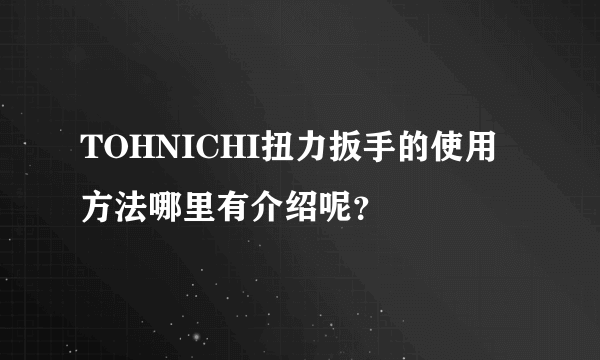 TOHNICHI扭力扳手的使用方法哪里有介绍呢？