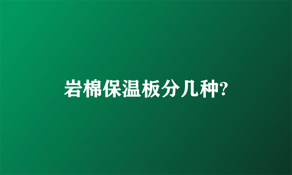 岩棉保温板分几种?