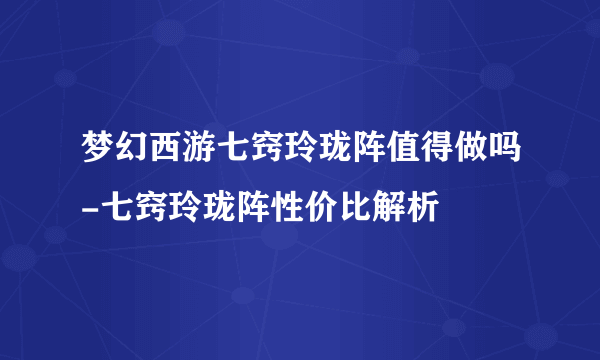 梦幻西游七窍玲珑阵值得做吗-七窍玲珑阵性价比解析