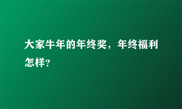 大家牛年的年终奖，年终福利怎样？